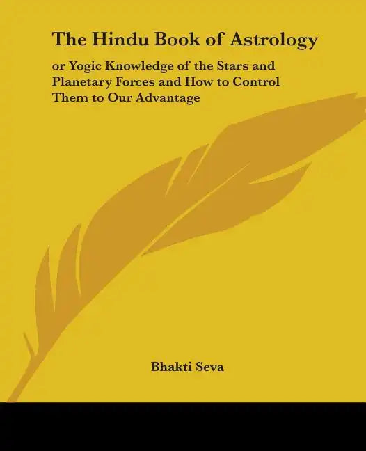 The Hindu Book of Astrology: Or Yogic Knowledge of the Stars and Planetary Forces and How to Control Them to Our Advantage - Paperback