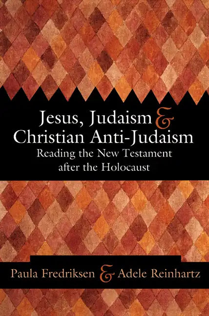 Jesus, Judaism, & Christian Anti-Judaism: Reading the New Testament After the Holocaust - Paperback