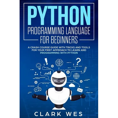 Python Programming Language for Beginners: A Crash Course Guide with Tricks and Tools for Your First Approach to Learn and Programming with Python - Paperback