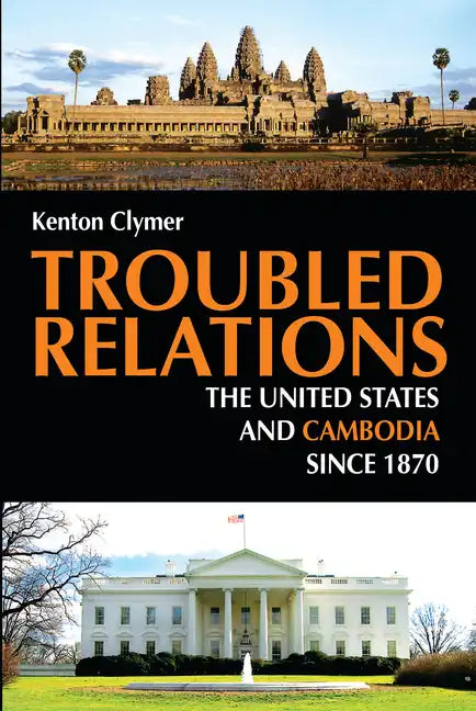 Troubled Relations: The United States and Cambodia Since 1870 - Paperback