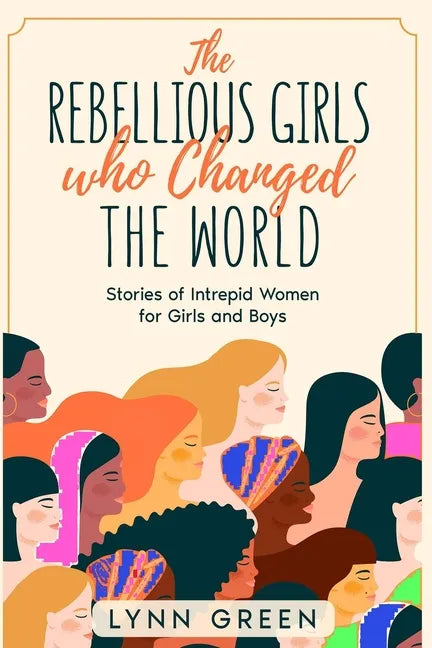 The Rebellious Girls who Changed the World: Stories of Intrepid Women for Girls and Boys - Paperback