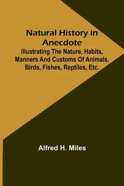 Natural History in Anecdote; Illustrating the nature, habits, manners and customs of animals, birds, fishes, reptiles, etc., etc., etc. - Paperback