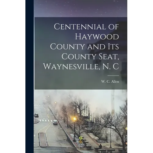 Centennial of Haywood County and its County Seat, Waynesville, N. C - Paperback