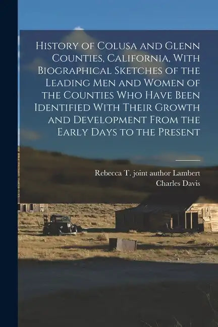 History of Colusa and Glenn Counties, California, With Biographical Sketches of the Leading Men and Women of the Counties Who Have Been Identified Wit - Paperback