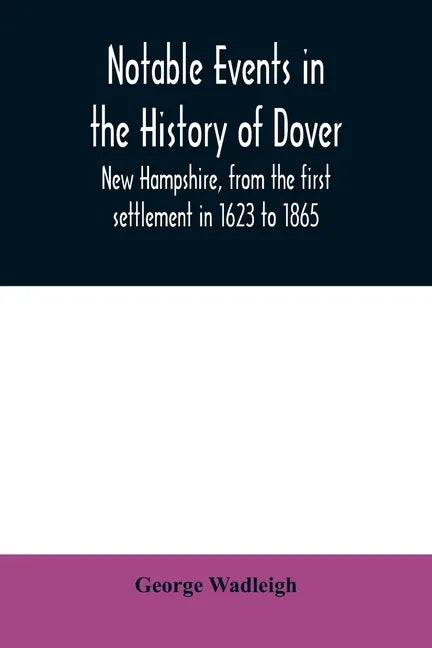 Notable events in the history of Dover, New Hampshire, from the first settlement in 1623 to 1865 - Paperback