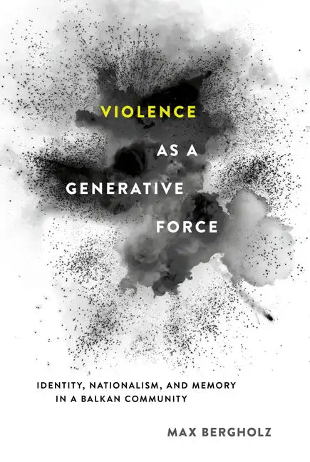 Violence as a Generative Force: Identity, Nationalism, and Memory in a Balkan Community - Hardcover