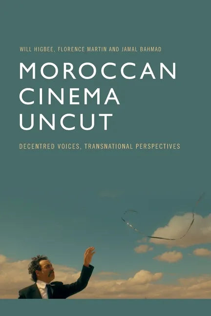 Moroccan Cinema Uncut: Decentred Voices, Transnational Perspectives - Paperback