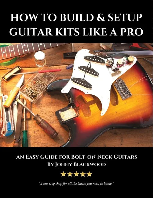 How to Build & Setup Guitar Kits like a Pro: An Easy Guide for Bolt-on Neck Guitars - Paperback
