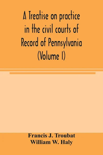 A treatise on practice in the civil courts of record of Pennsylvania (Volume I) - Paperback