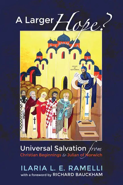 A Larger Hope?, Volume 1: Universal Salvation from Christian Beginnings to Julian of Norwich - Hardcover