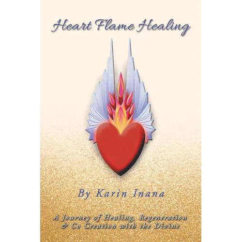 Heart Flame Healing: A Journey of Healing, Regeneration & Co Creation with the Divine - Paperback