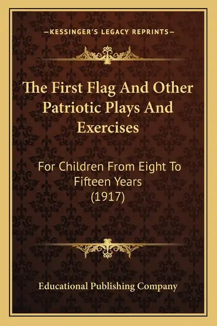 The First Flag And Other Patriotic Plays And Exercises: For Children From Eight To Fifteen Years (1917) - Paperback