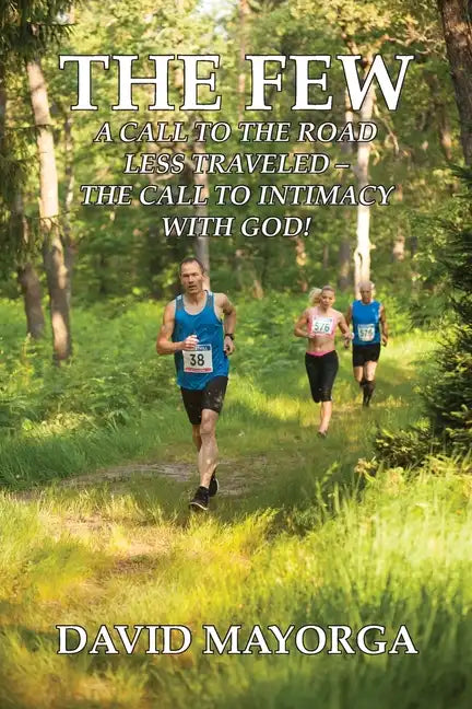 The Few: A Call to the Road Less Traveled - The Call to Intimacy With God - Paperback