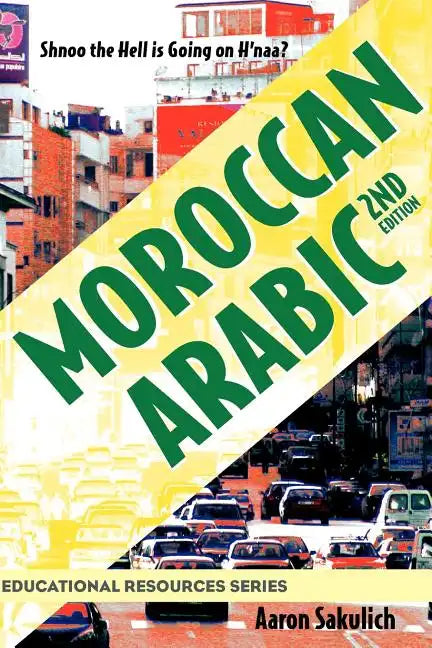 Moroccan Arabic - Shnoo the Hell Is Going on H'Naa? a Practical Guide to Learning Moroccan Darija - The Arabic Dialect of Morocco (2nd Edition) - Paperback