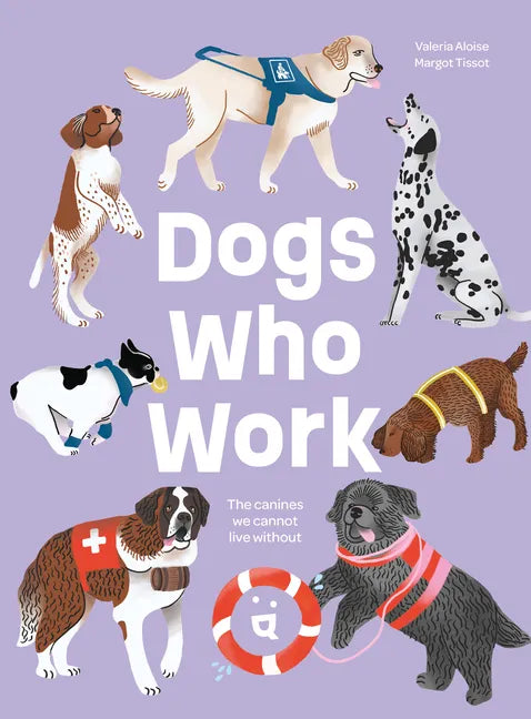 Dogs Who Work: The Canines We Cannot Live Without - Hardcover
