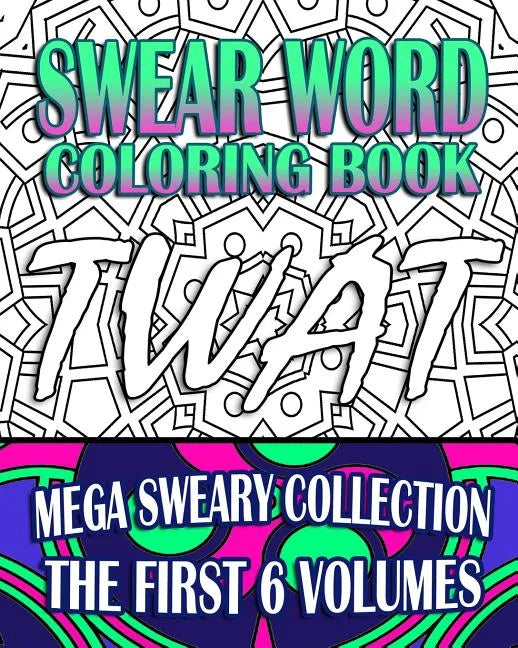 Swear Word Coloring Book: Mega Sweary Collection (The First 6 Volumes) - Paperback