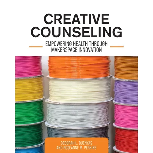 Creative Counseling: Empowering Health through Makerspace Innovation - Paperback