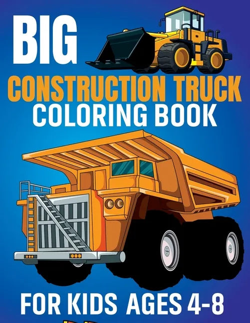 Big Construction Truck Coloring Book for Kids Ages 4-8: Awesome Coloring Book Include Excavators, Cranes, Dump Trucks, Cement Trucks, Steam Rollers Fo - Paperback