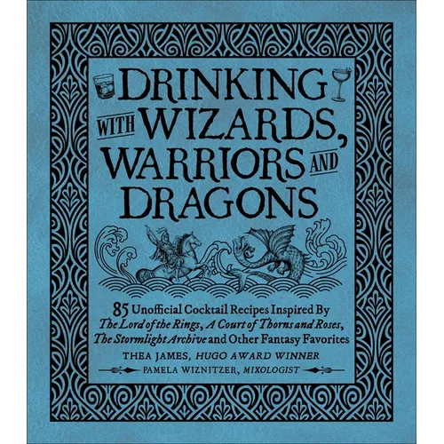 Drinking with Wizards, Warriors and Dragons: 85 Unofficial Drink Recipes Inspired by the Lord of the Rings, a Court of Thorns and Roses, the Stormligh - Hardcover