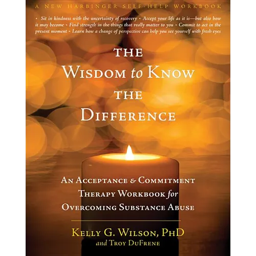 The Wisdom to Know the Difference: An Acceptance and Commitment Therapy Workbook for Overcoming Substance Abuse - Paperback