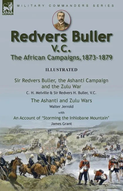 Redvers Buller V.C., the African Campaigns,1873-1879-Sir Redvers Buller, the Ashanti Campaign and the Zulu War by C. H. Melville & Sir Redvers H. Bull - Paperback