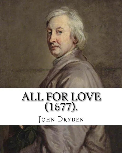 All for Love (1677). By: John Dryden: John Dryden (19 August [O.S. 9 August] 1631 - 12 May [O.S. 1 May] 1700) was an English poet, literary cri - Paperback