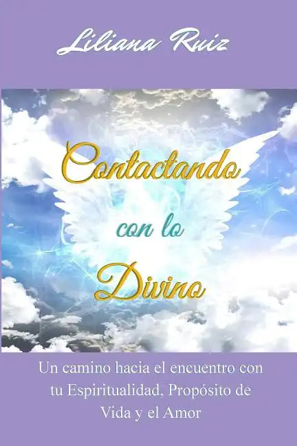 Contactando con lo Divino: Un camino hacia el encuentro con tu Espiritualidad, Proposito de Vida y el Amor - Paperback