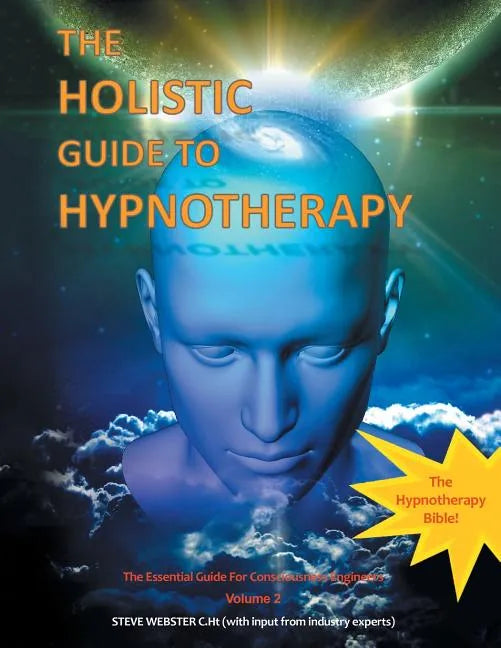 The Holistic Guide to Hypnotherapy: The Essential Guide for Consciousness Engineers Volume 2 - Paperback