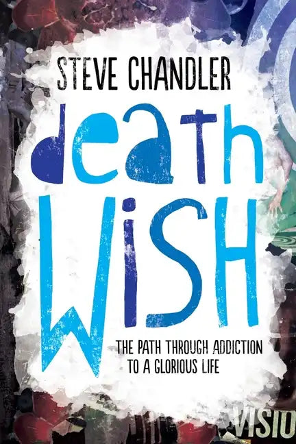 Death Wish: The Path through Addiction to a Glorious Life - Paperback