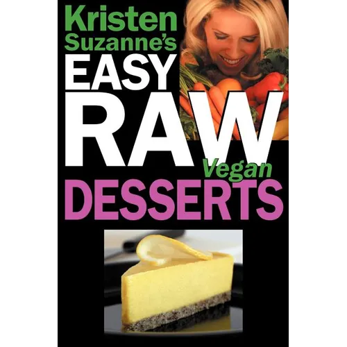Kristen Suzanne's EASY Raw Vegan Desserts: Delicious & Easy Raw Food Recipes for Cookies, Pies, Cakes, Puddings, Mousses, Cobblers, Candies & Ice Crea - Paperback