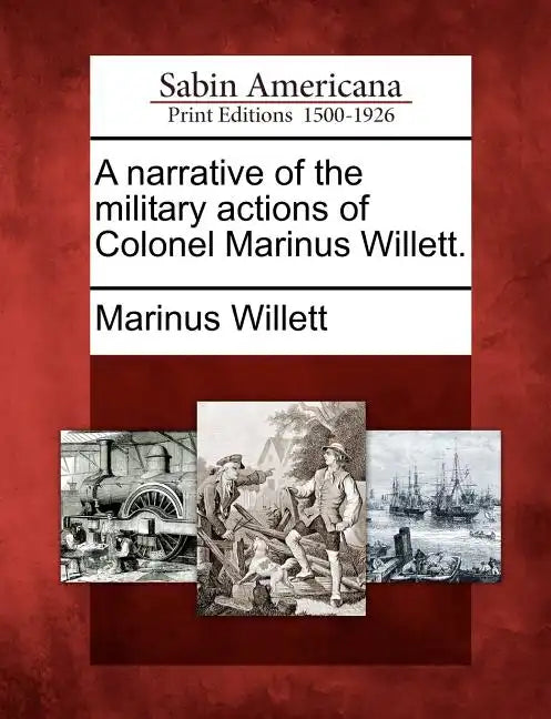 A Narrative of the Military Actions of Colonel Marinus Willett. - Paperback