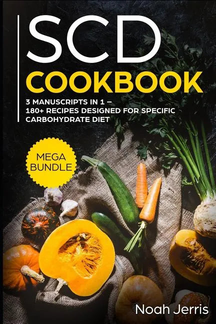 Scd Cookbook: Mega Bundle - 3 Manuscripts in 1 - 180+ Recipes Designed for Specific Carbohydrate Diet - Paperback
