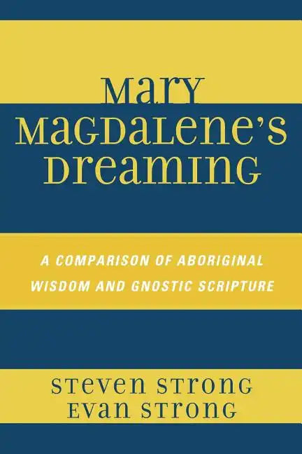 Mary Magdalene's Dreaming: A Comparison of Aboriginal Wisdom and Gnostic Scripture - Paperback