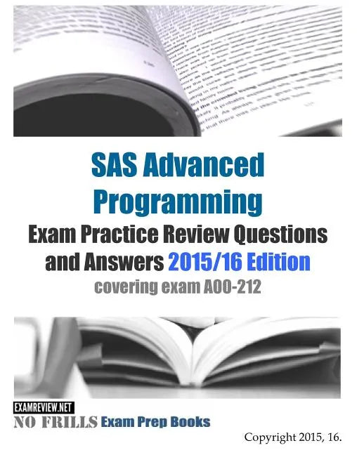SAS Advanced Programming Exam Practice Review Questions and Answers 2015/16 Edition: covering exam A00-212 - Paperback