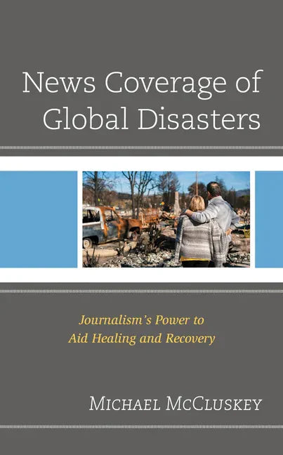 News Coverage of Global Disasters: Journalism's Power to Aid Healing and Recovery - Paperback