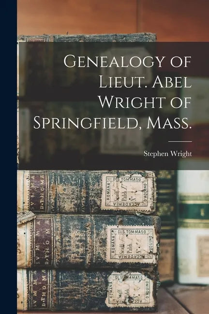 Genealogy of Lieut. Abel Wright of Springfield, Mass. - Paperback