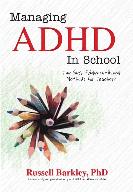 Managing ADHD in Schools: The Best Evidence-Based Methods for Teachers - Paperback