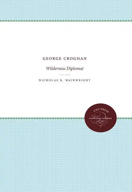 George Croghan: Wilderness Diplomat - Paperback