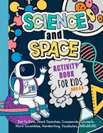 Science And Space Activity Book For Kids Ages 4-8: Learn About Atoms, Magnets, Planets, Organisms, Insects, Dinosaurs, Satellites, Molecules, Photosyn - Paperback
