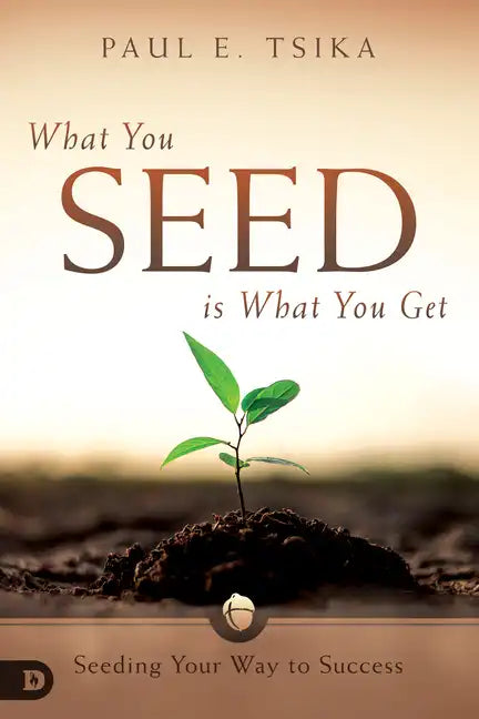 What You Seed Is What You Get: Seeding Your Way to Success - Paperback
