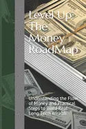 Level Up: The Money RoadMap: Understanding the Flow of Money and Practical Steps to Build Real Long Term Wealth - Paperback