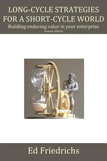 Long-cycle Strategies for a Short-cycle World: Build Enduring Value in Your Enterprise - Paperback