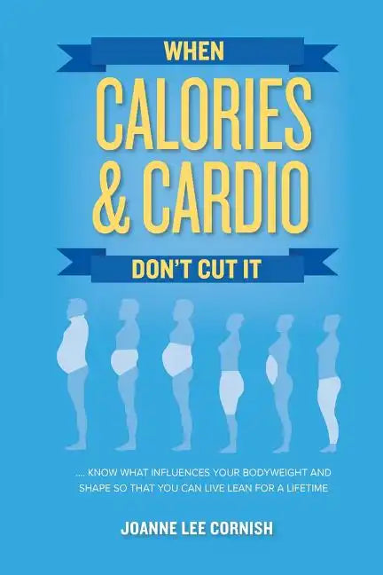When Calories & Cardio Don't Cut It: Know what influences your body weight and shape so that you can live lean for a lifetime - Paperback