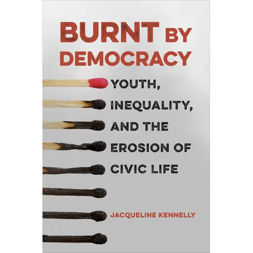 Burnt by Democracy: Youth, Inequality, and the Erosion of Civic Life - Paperback