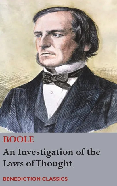 An Investigation of the Laws of Thought, on Which are Founded the Mathematical Theories of Logic and Probabilities - Hardcover