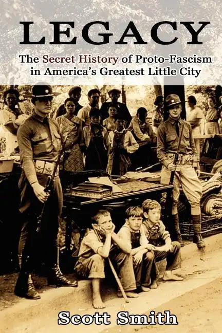 Legacy: The Secret History of Proto-Fascism in America's Greatest Little City - Paperback