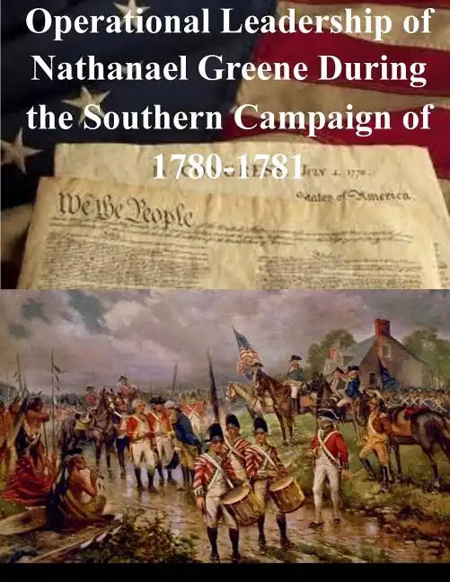 Operational Leadership of Nathanael Greene During the Southern Campaign of 1780-1781 - Paperback