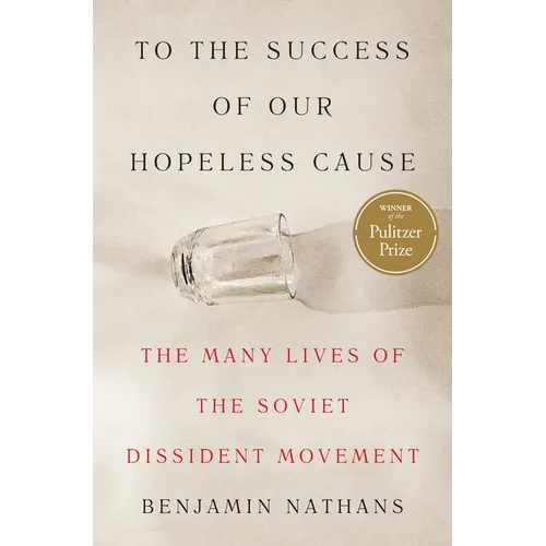 To the Success of Our Hopeless Cause (Pulitzer Prize Winner): The Many Lives of the Soviet Dissident Movement - Hardcover