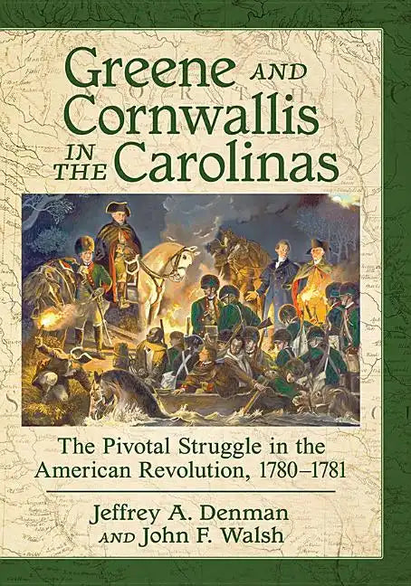 Greene and Cornwallis in the Carolinas: The Pivotal Struggle in the American Revolution, 1780-1781 - Paperback