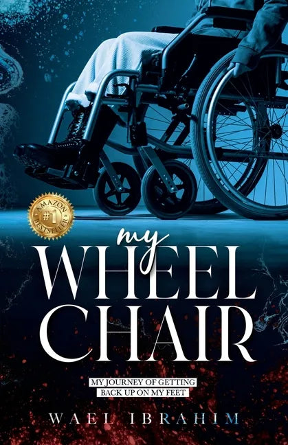 my WHEEL CHAIR: My Journey of Getting Back Up on my Feet - Paperback